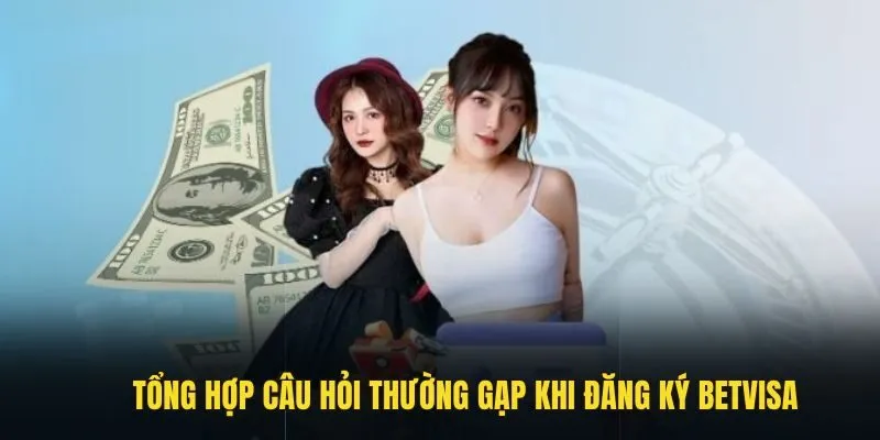 Hướng Dẫn Thao Tác Đăng Ký Betvisa An Toàn, Nhanh Chóng 4 Tổng hợp câu hỏi thường gặp khi đăng ký Betvisa