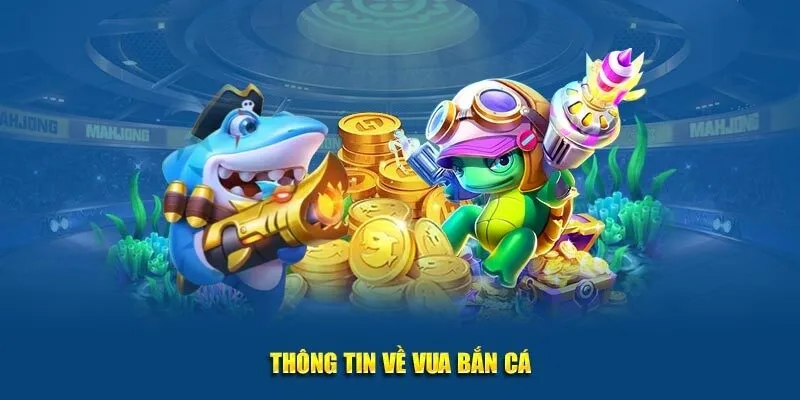 Tham Gia Vua Bắn Cá BETVISA - Săn Thưởng Lớn Dành Cho Ngư Thủ 2 Giới thiệu về game Vua Bắn Cá